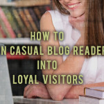 How to Turn Casual Blog Readers into Loyal Visitor