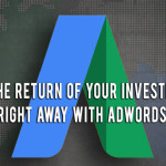 With Adwords, See The Return of Investment Right Away!!